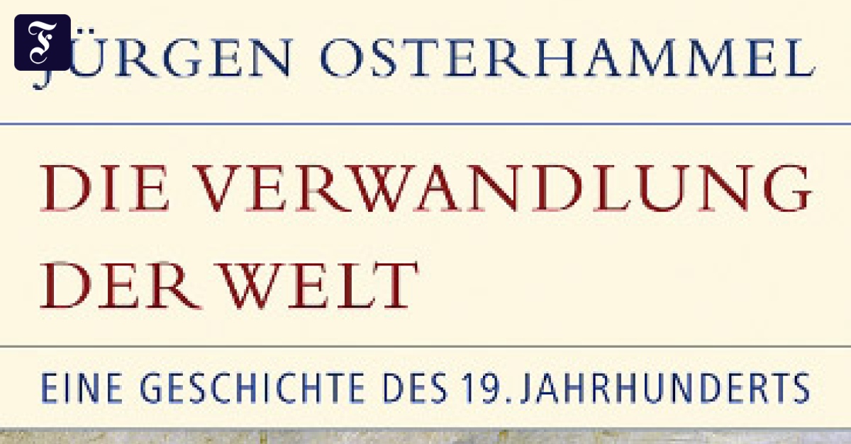 Jürgen Osterhammel Die Verwandlung der Welt Das Panoramabild eines Jahrhunderts Sachbuch FAZ