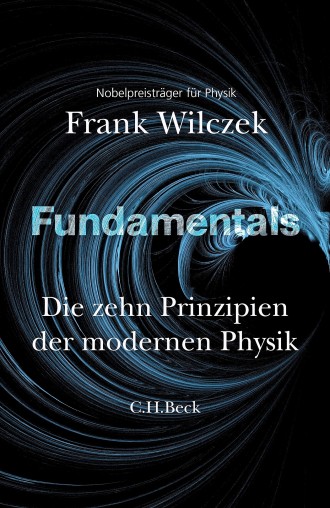 Frank Wilczek: „Fundamentals“. Die zehn Prinzipien der modernen Physik.